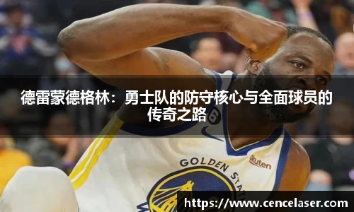 德雷蒙德格林：勇士队的防守核心与全面球员的传奇之路