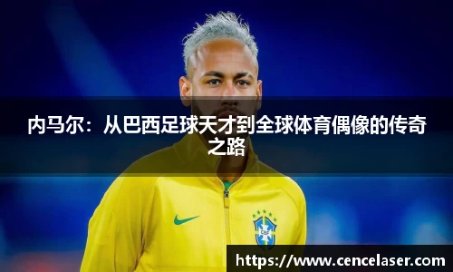 内马尔：从巴西足球天才到全球体育偶像的传奇之路