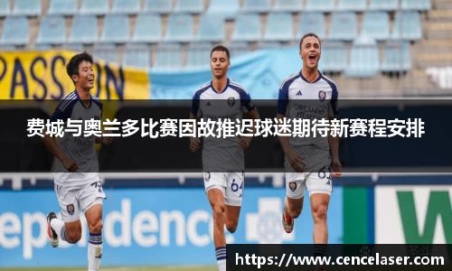 费城与奥兰多比赛因故推迟球迷期待新赛程安排