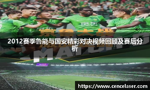 2012赛季鲁能与国安精彩对决视频回顾及赛后分析