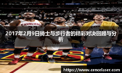 2017年2月9日骑士与步行者的精彩对决回顾与分析