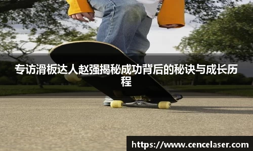 专访滑板达人赵强揭秘成功背后的秘诀与成长历程